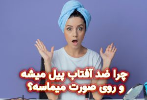 چرا ضد آفتاب پیل میشه و روی صورت میماسه؟